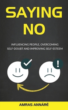 Paperback Saying NO: Influencing People, Overcoming Self-Doubt and Improving Self-Esteem Book