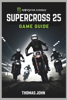 Paperback Monster Energy Supercross 25 Game Guide: Conquer the Tracks in an Adrenaline-Fueled Race to Victory Book