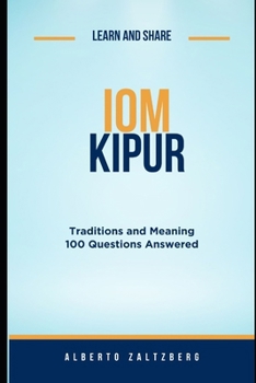 Iom Kipur: Traditions and Meaning 100 Questions Answered (Learn and share)