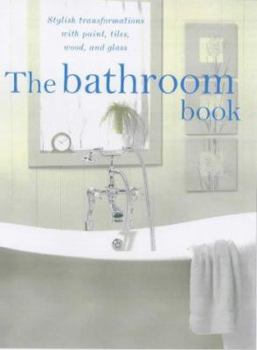Paperback The Bathroom Book: Stylish Transformations with Paint, Tiles, Wood and Glass Book