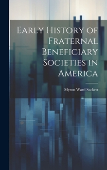 Hardcover Early History of Fraternal Beneficiary Societies in America Book