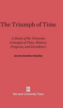 Hardcover The Triumph of Time: A Study of the Victorian Concepts of Time, History, Progress, and Decadence Book