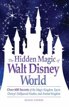 Paperback The Hidden Magic of Walt Disney World: Over 600 Secrets of the Magic Kingdom, Epcot, Disney's Hollywood Studios, and Animal Kingdom Book