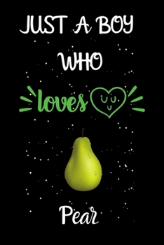 Paperback Just A Boy Who Loves Pear: A Great Gift Lined Journal Notebook For Pear Lovers.Best Gift Idea For Christmas/Birthday/New Year Book