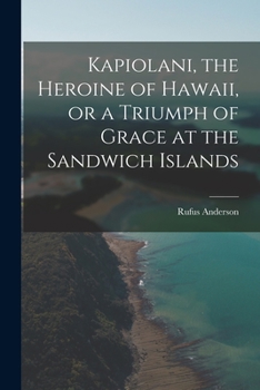 Paperback Kapiolani, the Heroine of Hawaii, or a Triumph of Grace at the Sandwich Islands Book