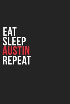 Eat Sleep Austin Repeat: 6''x9'' Austin Lined Dark Gray Black Writing Notebook Journal, 120 Pages, Best Novelty Birthday Santa Christmas Gift For Friends, Parents, Boss, Coworkers Who loves Austin