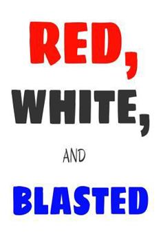 Paperback Red, White, And Blasted: Funny 4th Of July Gift Notebook For Adults Book