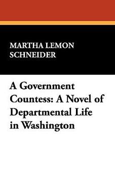 A Government Countess: A Novel of Departmental Life in Washington