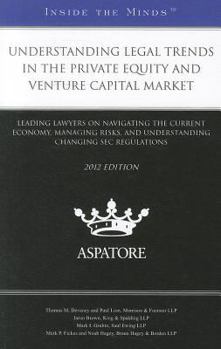 Understanding Legal Trends in the Private Equity and Venture Capital Market, 2012: Leading Lawyers on Navigating the Current Economy, Managing Risks, ... Changing Sec Regulations