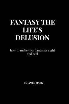 Paperback Fantasy the life's delusion: How to make your fantasies right and real Book