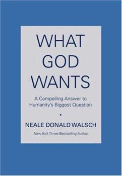 Hardcover What God Wants: A Compelling Answer to Humanity's Biggest Question Book