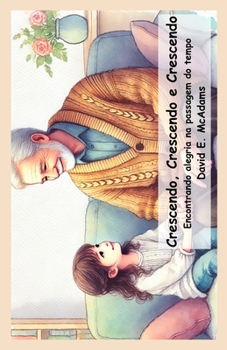 Crescendo, Crescendo e Crescendo: Encontrando alegria na passagem do tempo (Livros Inspiradores Para Crianças)
