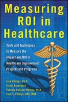 Hardcover Measuring Roi in Healthcare: Tools and Techniques to Measure the Impact and Roi in Healthcare Improvement Projects and Programs: Tools and Techniques Book