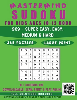 Mastermind Sudoku for Kids Ages 10-12 Book: 365 Logic Puzzles (All Sudokus are QR Code Downloadable - Scan, Print & Play again, Limitless fun) Easy to Hard Difficulty Levels, 9x9 Grids with Solutions