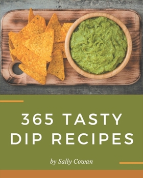 Paperback 365 Tasty Dip Recipes: A Dip Cookbook You Will Love Book