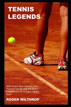 Tennis Legends: 2000 Grand Slam Winners who Transformed the Way the World Experienced the Greatest Racket Sport