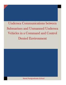 Paperback Undersea Communications between Submarines and Unmanned Undersea Vehicles in a Command and Control Denied Environment Book