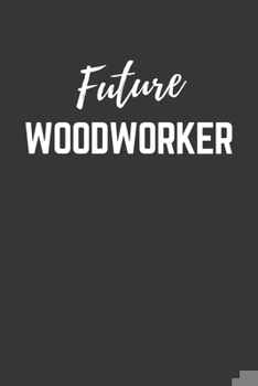 Paperback Future Woodworker Notebook: Lined Journal (Gift for Aspiring Woodworker), 120 Pages, 6 x 9, Matte Finish Book