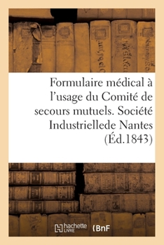 Paperback Formulaire Médical À l'Usage Du Comité de Secours Mutuels. Société Industrielle de Nantes [French] Book