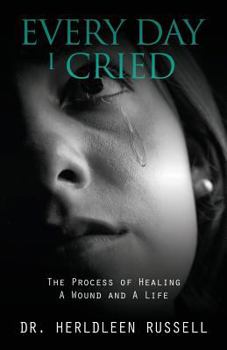 Paperback Every Day I Cried: The Process of Healing a Wound and a Life Book