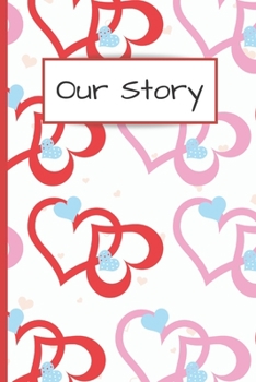 Our Story : 120 Lined Pages - 6 X 9 - Journal to Get to Know Each Other Better, for Couples, Partners, Boyfriends, Girlfriends, Children, Husband and Wives, Family Memoirs, Heart Design (Communication
