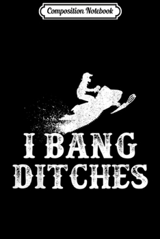 Composition Notebook: I Bang Ditches Funny Snowmobile Men Women Snowmobiling Gift  Journal/Notebook Blank Lined Ruled 6x9 100 Pages
