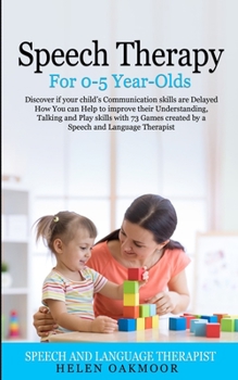 Paperback Speech Therapy For 0-5 Year-Olds: Discover if your child's Communication skills are Delayed How You can Help to improve their Understanding, Talking a Book