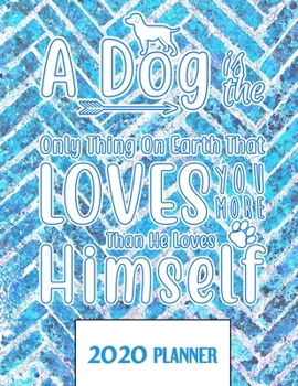 Paperback A Dog Is The Only Thing On Earth That LOVES You More Than He Loves Himself 2020 Planner: Un-Dated Planner Gift Notebook for Dog and Puppy Lovers Book