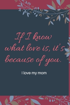 Paperback If I know what love is, it's because of you.: i love my mom Book