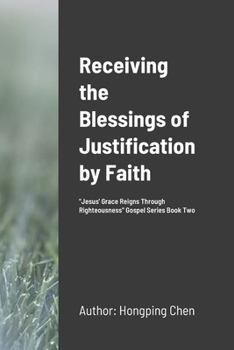 Receiving the Blessings of Justification by Faith: ""Jesus' Grace Reigns Through Righteousness" Gospel Series Book Two"