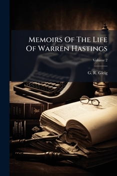 Memoirs Of The Life Of Warren Hastings, Volume 2...