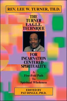 Paperback The Turner E.A.G.L.E. Technique for Incarnation Centered Spirituality: A Five-Fold Path to Spiritual Wholeness Book