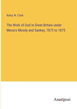 Paperback The Work of God in Great Britain under Messrs Moody and Sankey, 1873 to 1875 Book