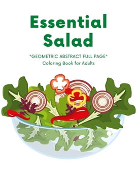 Essential Salad: "GEOMETRIC ABSTRACT FULL PAGE" Coloring Book for Adults, FULL-PAGE Activity Book, Large 8.5"x11", Ability to Relax, Brain Experiences Relief, Lower Stress Level