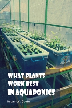 Paperback What Plants Work Best in Aquaponics: Beginner's Guide: Beginner's Manual. Book