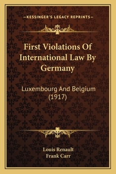 Paperback First Violations Of International Law By Germany: Luxembourg And Belgium (1917) Book
