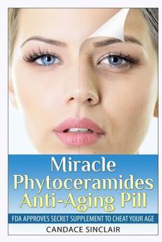Paperback Miracle Phytoceramides Anti-Aging Pill: FDA Approves Secret Supplement to Cheat Your Age Book