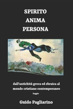 Spirito, Anima, Persona dall'antichità greca ed ebraica al mondo cristiano contemporaneo: Saggio (Italian Edition)