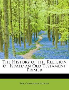 The History of the Religion of Israel : An Old Testament Primer