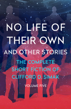 No Life of Their Own: And Other Stories - Book #5 of the Complete Short Fiction of Clifford D. Simak