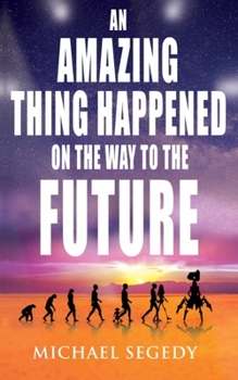 Paperback An Amazing Thing Happened on the Way to the Future: Humanity's final legacy Book