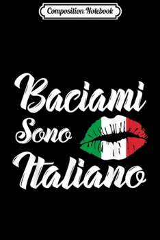 Composition Notebook: Baciami Sono Italiano Kiss Me Im Italian Italia Italy Funny  Journal/Notebook Blank Lined Ruled 6x9 100 Pages