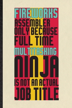 Paperback Fireworks Assembler Only Because Full Time Multitasking Ninja Is Not an Actual Job Title: Funny Fireworks Firecracker Lined Notebook/ Blank Journal Fo Book