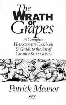 Paperback The Wrath of Grapes: A Complete Hangover Cookbook & Guide to the Art of Creative Suffering Book