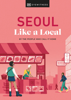 Seoul Like a Local: By the People Who Call It Home - Book  of the Local Travel Guide Series (DK Eyewitness)