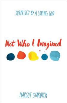 Paperback Not Who I Imagined: Surprised by a Loving God Book