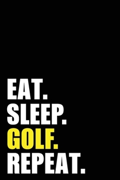 Eat Sleep Golf Repeat: Golf Player Birthday Golfer Gift Idea | Blank Lined Notebook And Journal | 6x9 Inch 120 Pages White Paper