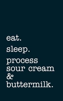 Paperback eat. sleep. process sour cream & buttermilk. - Lined Notebook: Writing Journal Book