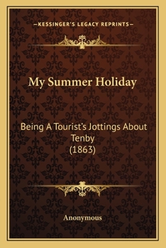 Paperback My Summer Holiday: Being A Tourist's Jottings About Tenby (1863) Book