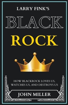 Paperback Larry Fink's BlackRock: How BlackRock Loves us, Watches us, and Destroys us (Updated Edition) Book